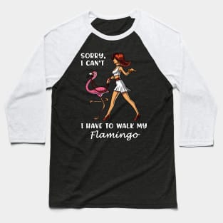 Sorry I Can't I Have To Walk My Flamingo Baseball T-Shirt